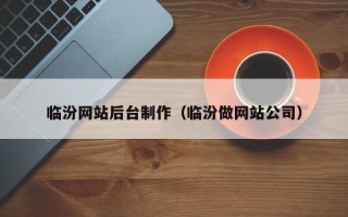 陆丰临汾网站后台制作（临汾做网站公司）