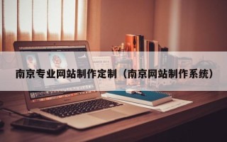 陆丰南京专业网站制作定制（南京网站制作系统）