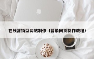 陆丰在线营销型网站制作（营销网页制作教程）