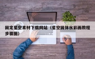 陆丰固定星空素材下载网站（星空固体水彩画教程步骤图）
